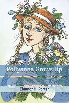 Pollyanna Grows Up by Eleanor H. Porter