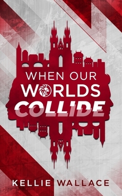 When Our Worlds Collide by Kellie Wallace