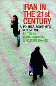 Iran in the 21st Century: Politics, Economics & Conflict by Homa Katouzian