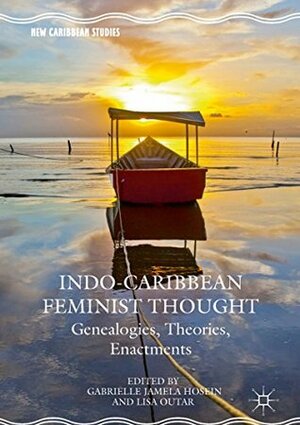 Indo-Caribbean Feminist Thought: Genealogies, Theories, Enactments (New Caribbean Studies) by Lisa Outar, Gabrielle Hosein