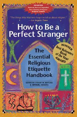 How to Be a Perfect Stranger: The Essential Religious Etiquette Handbook (5th Edition) by Arthur J. Magida, Stuart M. Matlins