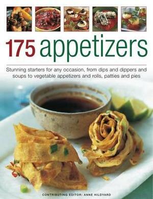 175 Appetizers: Stunning First Courses for Any Occassion, from Dips, Dippers and Soups to Rolls, Patties and Pies, All Shown in 170 Ap by Anne Hildyard
