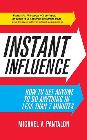 Instant Influence: How to Get Anyone to do Anything in Less Than 7 Minutes by Michael Pantalon, Michael Pantalon