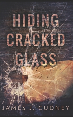 Hiding Cracked Glass: Trade Edition by James J. Cudney