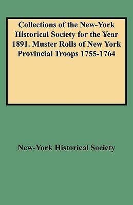 Collections of the New-York Historical Society for the Year 1891. Muster Rolls of New York Provincial Troops 1755-1764 by New-York Historical Society, New York Historical Society