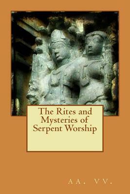 The Rites and Mysteries of Serpent Worship by AA VV