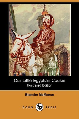 Our Little Egyptian Cousin (Illustrated Edition) (Dodo Press) by Blanche McManus