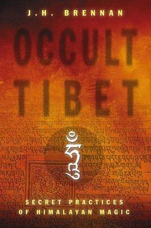 Occult Tibet: Secret Practices of Himalayan Magic by J.H. Brennan, J.H. Brennan