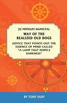 The Way of the Realized Old Dogs, Advice That Points Out the Essence of Mind, Called a Lamp That Dispels Darkness by Tony Duff