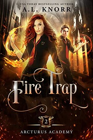 Fire Trap : A Young Adult Fantasy (Arcturus Academy Book 2) by A.L. Knorr