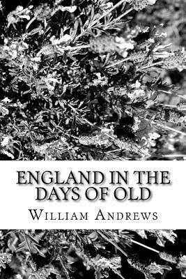 England in the Days of Old by William Andrews