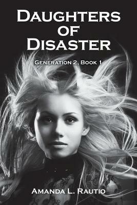 Daughters of Disaster: Generation 2, Book 1 by Amanda L. Rautio