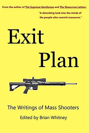 Exit Plan: The Writings of Mass Shooters by Brian Whitney