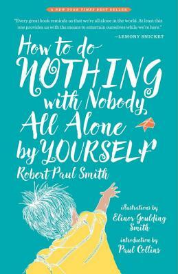 How to Do Nothing with Nobody All Alone by Yourself by Robert Paul Smith