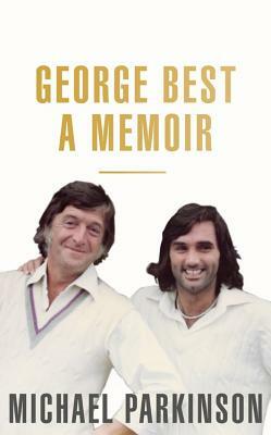 George Best: A Memoir by Michael Parkinson