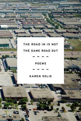 The Road in Is Not the Same Road Out: Poems by Karen Solie