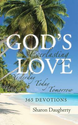 God's Everlasting Love: Yesterday, Today, Tomorrow 365 Devotions by Sharon Daugherty