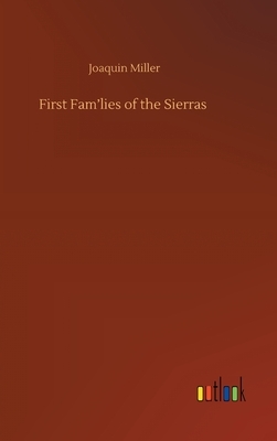First Fam'lies of the Sierras by Joaquin Miller