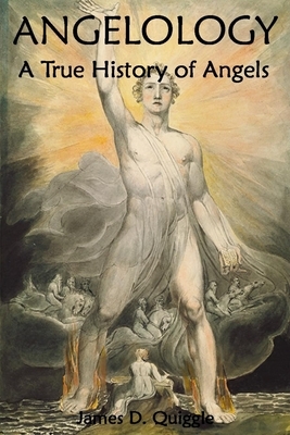 Angelology, A True History of Angels by James D. Quiggle