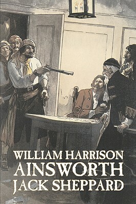 Jack Sheppard by William Harrison Ainsworth, Fiction, Historical, Horror by William Harrison Ainsworth