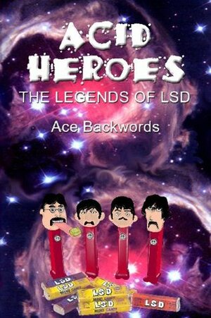 Acid Heroes: The Legends of LSD by Ace Backwords