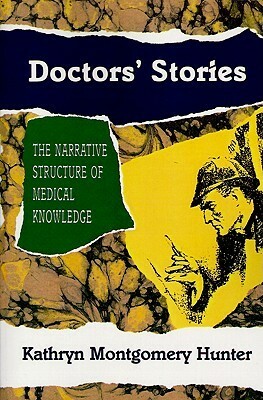 Doctors' Stories: The Narrative Structure of Medical Knowledge by Kathryn Montgomery Hunter