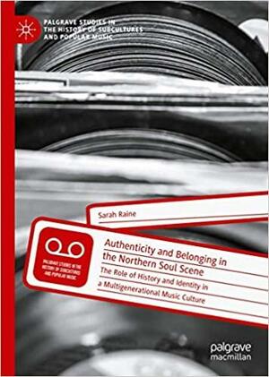 Authenticity and Belonging in the Northern Soul Scene: The Role of History and Identity in a Multigenerational Music Culture by Sarah Raine