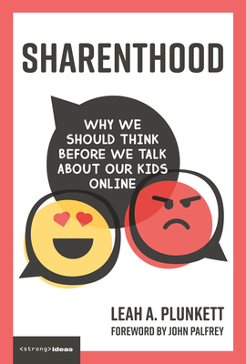 Sharenthood: Why We Should Think Before We Talk about Our Kids Online by Leah A. Plunkett