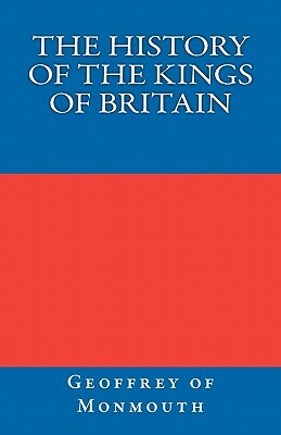 The History of the Kings of Britain by Geoffrey of Monmouth