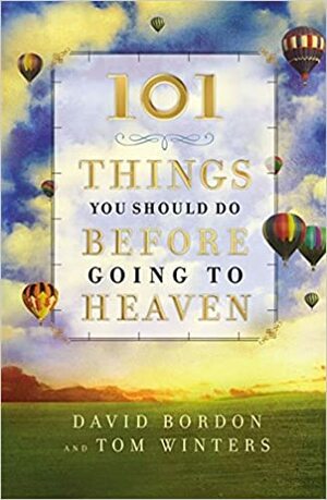 101 Things You Should Do Before Going to Heaven by David Bordon