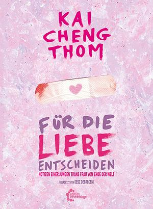 Für die Liebe entscheiden: Notizen einer jungen trans Frau vom Ende der Welt by Kai Cheng Thom