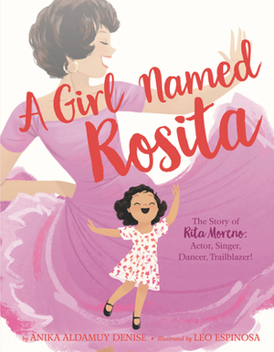 A Girl Named Rosita: The Story of Rita Moreno: Actor, Singer, Dancer, Trailblazer! by Anika Aldamuy Denise