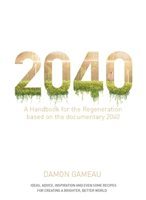 2040: A Handbook for the Regeneration: Based on the Documentary 2040 by Damon Gameau