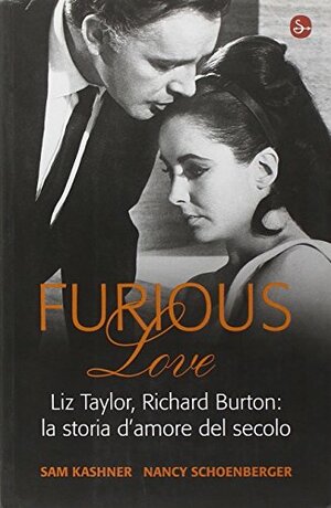 Furious Love. Liz Taylor, Richard Burton: la storia d'amore del secolo by Sam Kashner, Nancy Schoenberger
