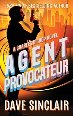 Agent Provocateur: A Charles Bishop Novel by Dave Sinclair