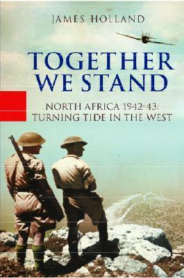 Together We Stand: America, Britain, and the Forging of an Alliance by James Holland