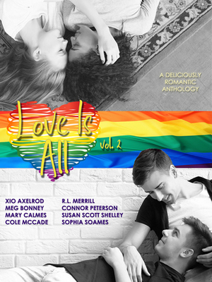 Love Is All: Volume 2 by R.L. Merrill, Meg Bonney, Roan Parrish, Mary Calmes, Sophia Soames, Susan Scott Shelley, Connor Peterson, Xio Axelrod, Cole McCade