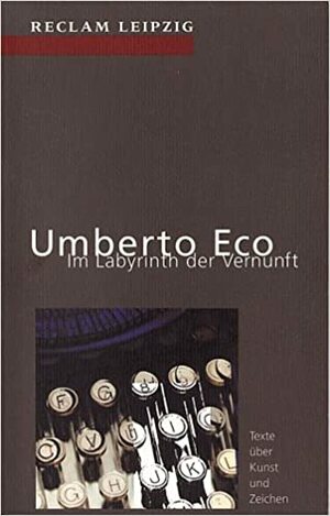Im Labyrinth Der Vernunft. Texte über Kunst Und Zeichen by Umberto Eco