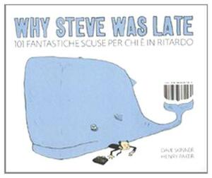 Why Steve was late. 101 fantastiche scuse per chi è in ritardo by Dave Skinner