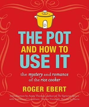 The Pot and How to Use It: The Mystery and Romance of the Rice Cooker by Roger Ebert