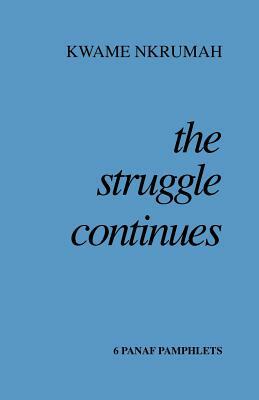 The Struggle Continues by Kwame Nkrumah