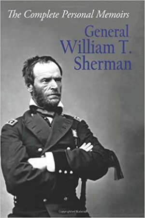 The Complete Personal Memoirs of General William T. Sherman by William T. Sherman