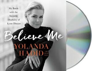 Believe Me: My Battle with the Invisible Disability of Lyme Disease by Yolanda Hadid