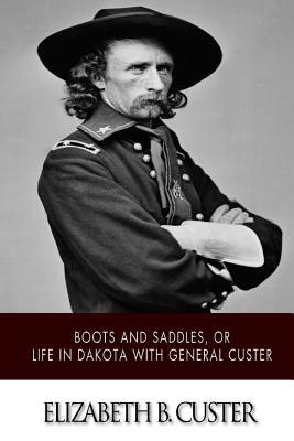 "Boots and Saddles," or Life in Dakota with General Custer by Elizabeth B. Custer