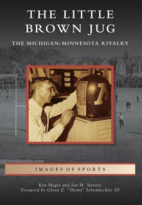 The Little Brown Jug: The Michigan-Minnesota Football Rivalry by Ken Magee, Jon M. Stevens