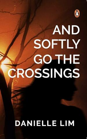 And Softly Go the Crossings: A Collection of Short Stories by Danielle Lim