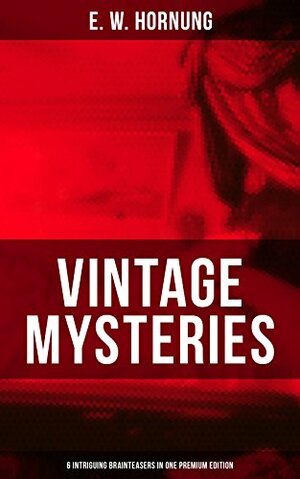 VINTAGE MYSTERIES – 6 Intriguing Brainteasers in One Premium Edition: The Shadow of the Rope, The Camera Fiend, Dead Men Tell No Tales, Witching Hill, ... Shadow of a Man (Thriller Classics Series) by E.W. Hornung