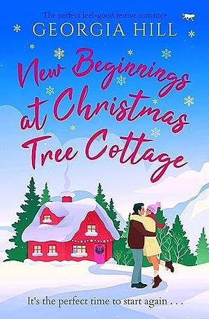 New Beginnings at Christmas Tree Cottage: The perfect feel-good festive romance by Georgia Hill, Georgia Hill