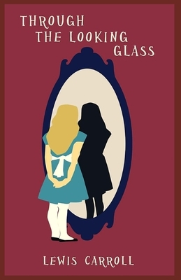 Through the Looking Glass: Illustrated by Lewis Carroll