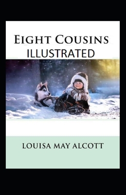 Eight Cousins Illustrated by Louisa May Alcott